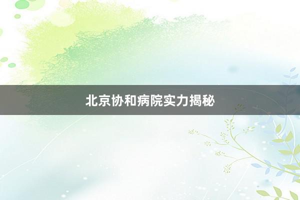 北京协和病院实力揭秘